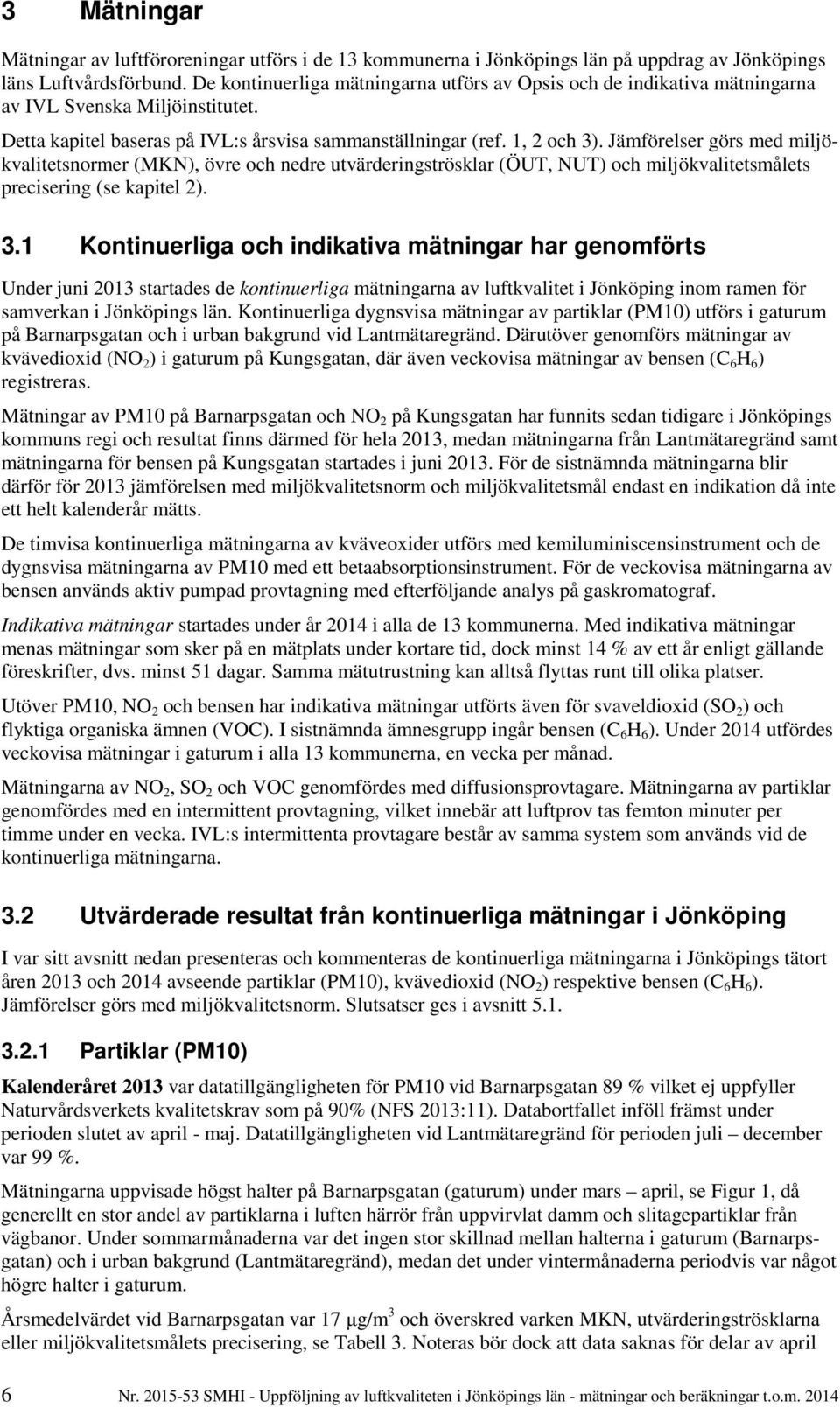 Jämförelser görs med miljökvalitetsnormer (MKN), övre och nedre utvärderingströsklar (ÖUT, NUT) och miljökvalitetsmålets precisering (se kapitel 2). 3.