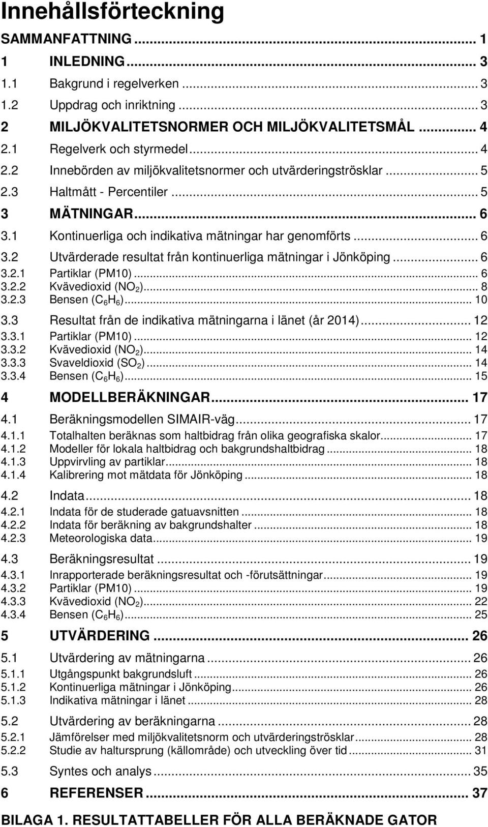 .. 6 3.2.1 Partiklar (PM10)... 6 3.2.2 Kvävedioxid (NO 2 )... 8 3.2.3 Bensen (C 6 H 6 )... 10 3.3 Resultat från de indikativa mätningarna i länet (år 2014)... 12 3.3.1 Partiklar (PM10)... 12 3.3.2 Kvävedioxid (NO 2 )... 14 3.