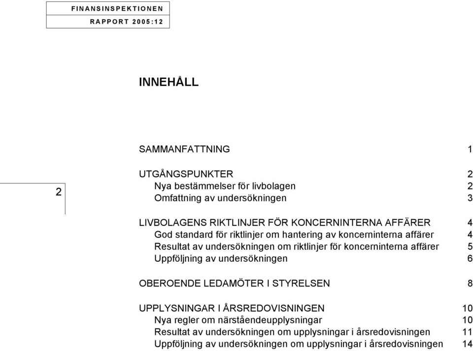 för koncerninterna affärer 5 Uppföljning av undersökningen 6 OBEROENDE LEDAMÖTER I STYRELSEN 8 UPPLYSNINGAR I ÅRSREDOVISNINGEN 10 Nya regler om