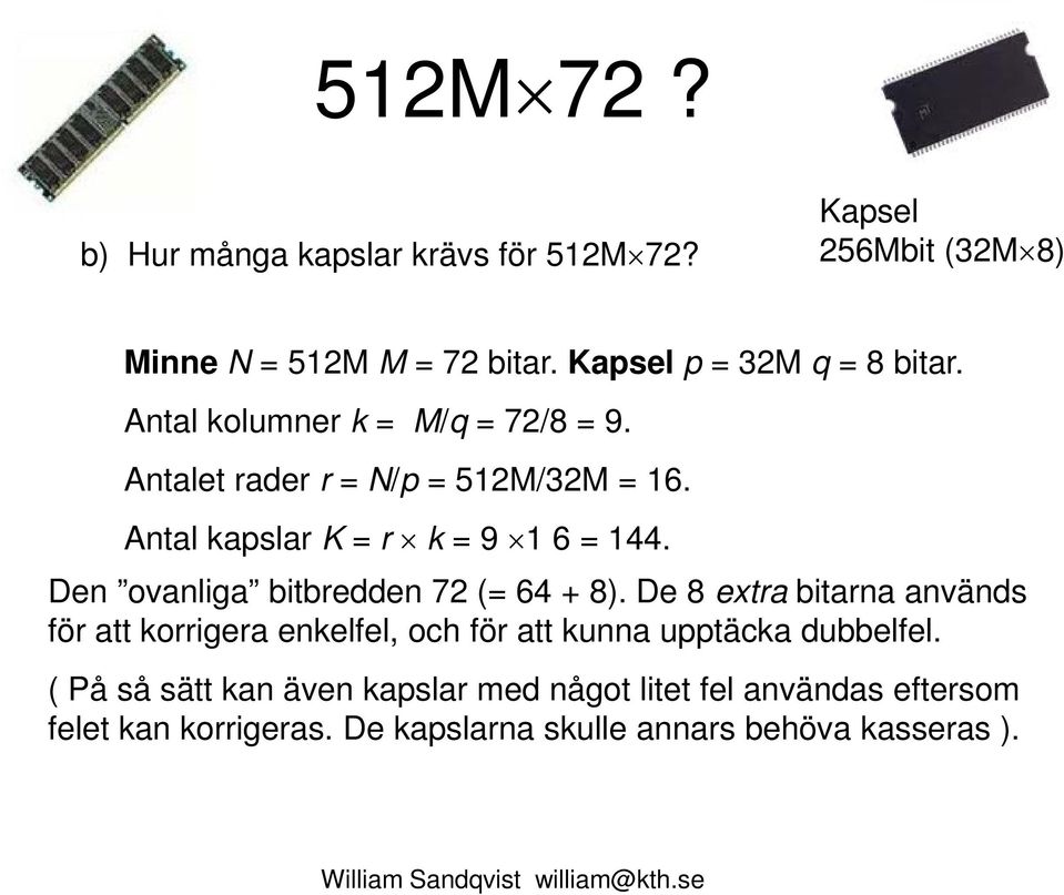 Antal kapslar K = r k = 9 1 6 = 144. Den ovanliga bitbredden 72 (= 64 + 8).