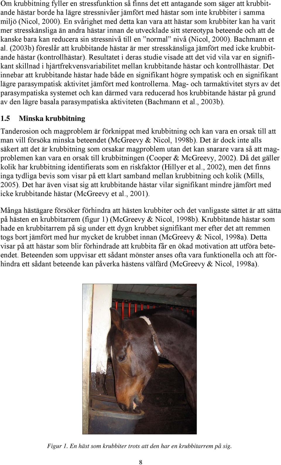 stressnivå till en normal nivå (Nicol, 2000). Bachmann et al. (2003b) föreslår att krubbitande hästar är mer stresskänsliga jämfört med icke krubbitande hästar (kontrollhästar).