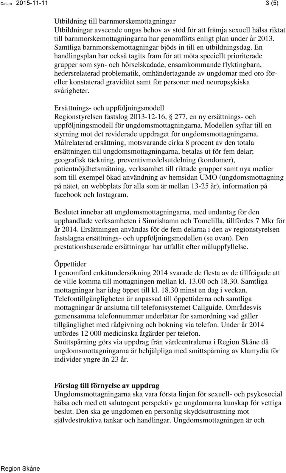 En handlingsplan har också tagits fram för att möta speciellt prioriterade grupper som syn- och hörselskadade, ensamkommande flyktingbarn, hedersrelaterad problematik, omhändertagande av ungdomar med