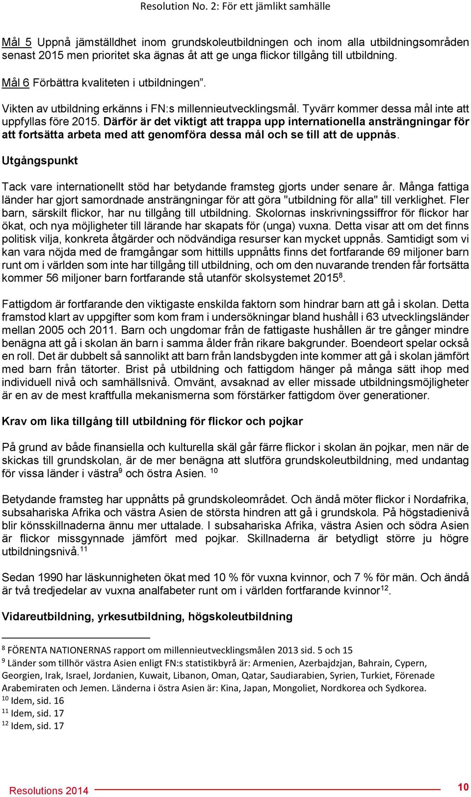 Mål 6 Förbättra kvaliteten i utbildningen. Vikten av utbildning erkänns i FN:s millennieutvecklingsmål. Tyvärr kommer dessa mål inte att uppfyllas före 2015.