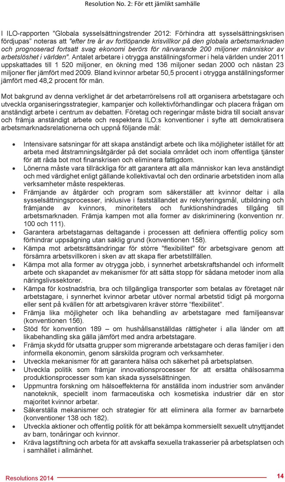 arbetsmarknaden och prognoserad fortsatt svag ekonomi berörs för närvarande 200 miljoner människor av arbetslöshet i världen".