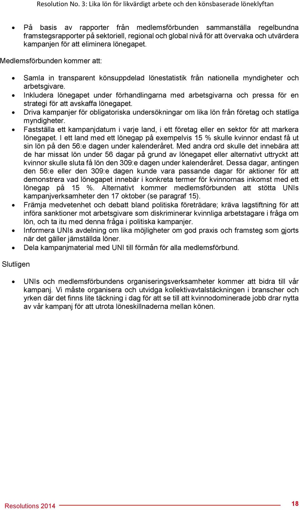 att övervaka och utvärdera kampanjen för att eliminera lönegapet. Medlemsförbunden kommer att: Samla in transparent könsuppdelad lönestatistik från nationella myndigheter och arbetsgivare.