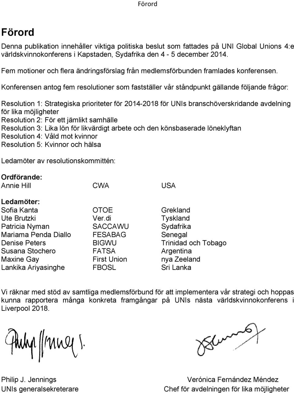 Konferensen antog fem resolutioner som fastställer vår ståndpunkt gällande följande frågor: Resolution 1: Strategiska prioriteter för 2014-2018 för UNIs branschöverskridande avdelning för lika