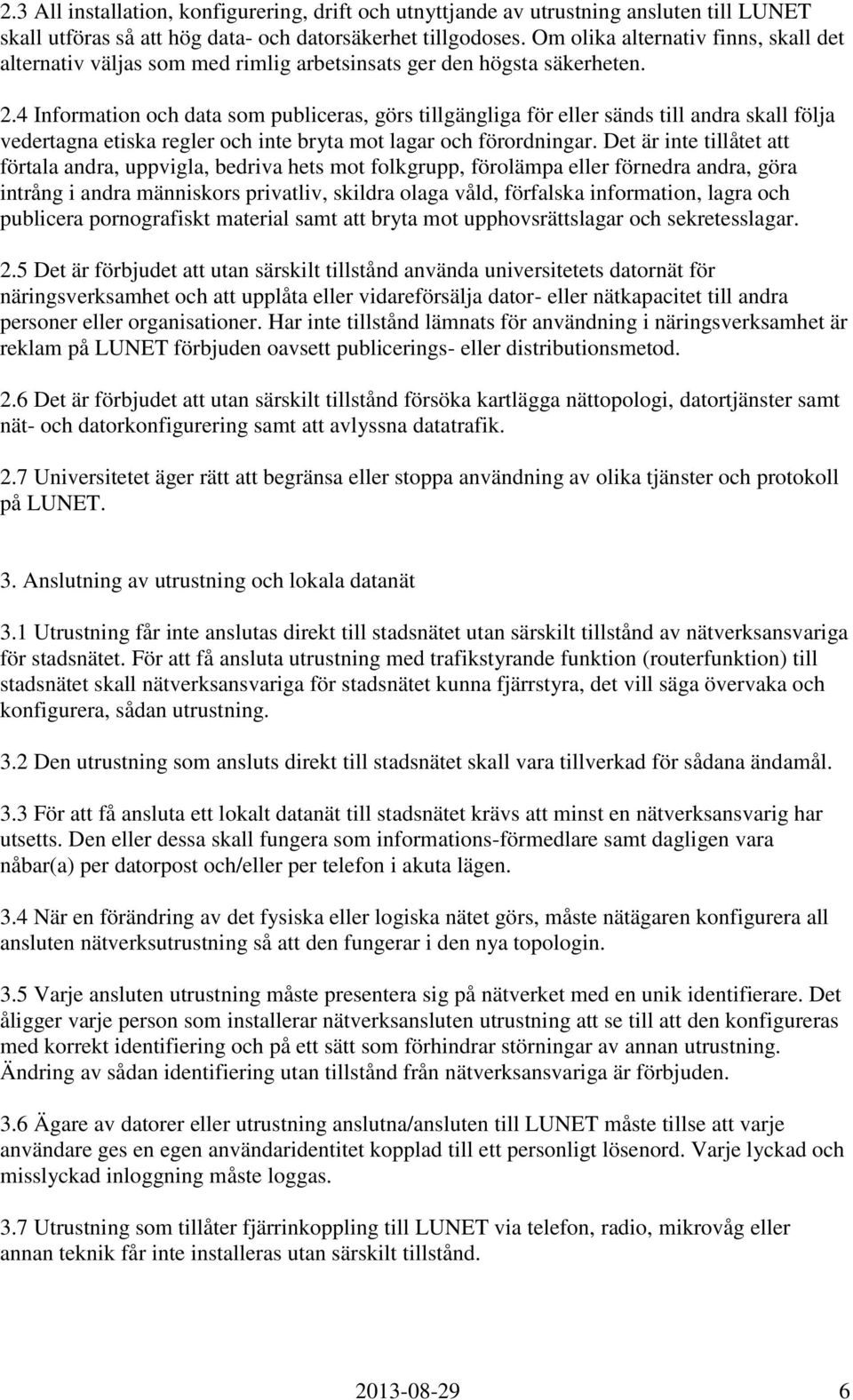 4 Information och data som publiceras, görs tillgängliga för eller sänds till andra skall följa vedertagna etiska regler och inte bryta mot lagar och förordningar.