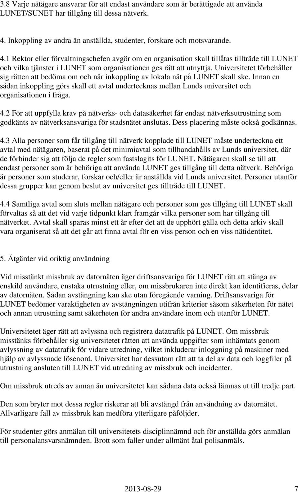 1 Rektor eller förvaltningschefen avgör om en organisation skall tillåtas tillträde till LUNET och vilka tjänster i LUNET som organisationen ges rätt att utnyttja.