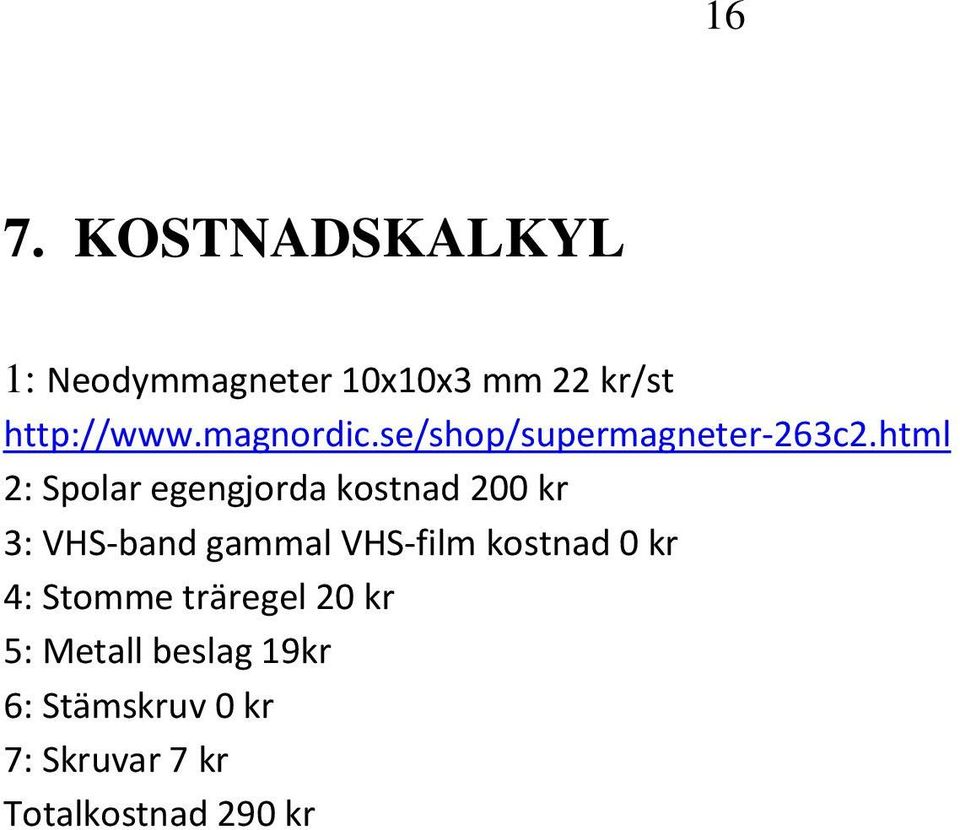 html 2: Spolar egengjorda kostnad 200 kr 3: VHS-band gammal VHS-film