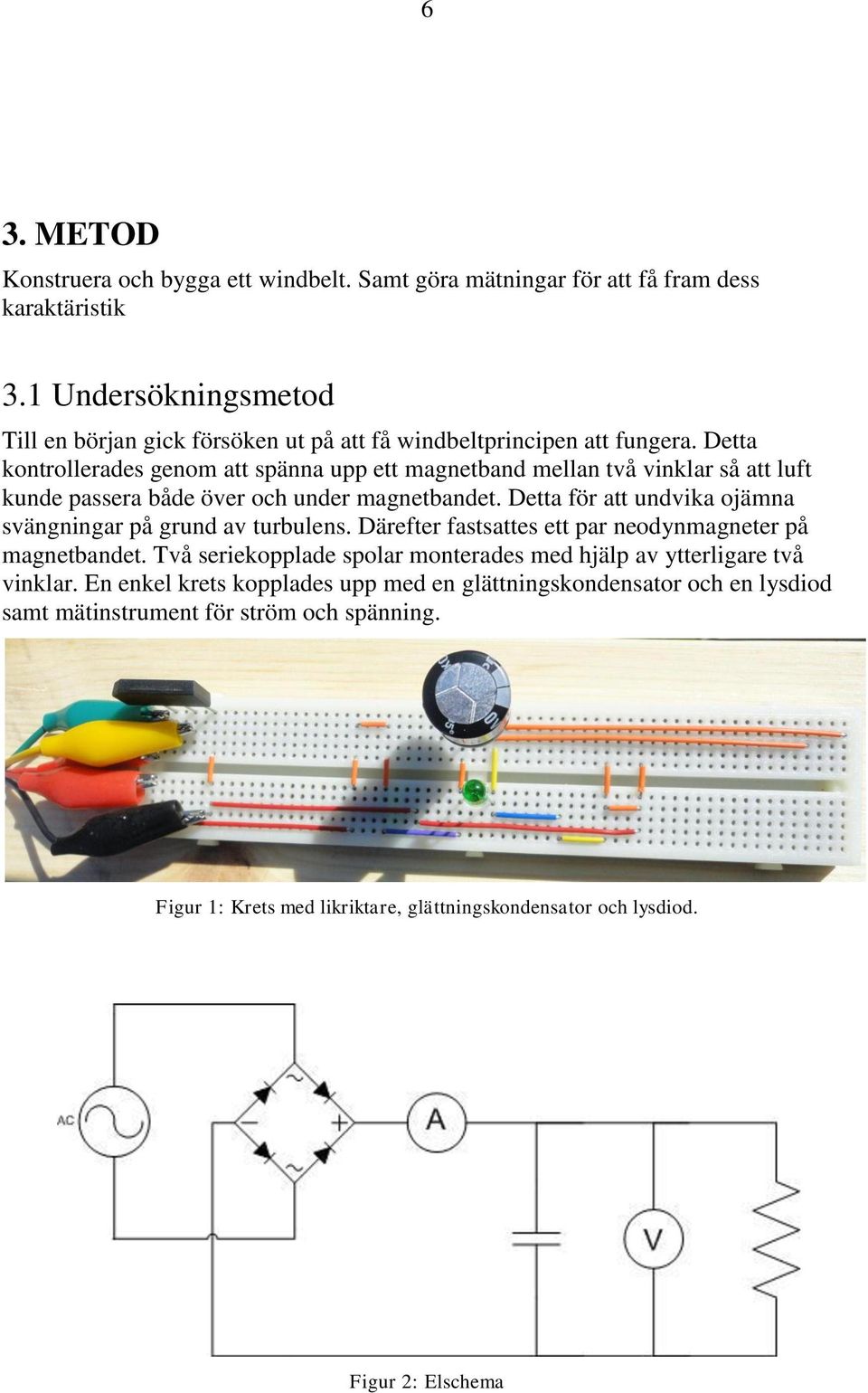 Detta kontrollerades genom att spänna upp ett magnetband mellan två vinklar så att luft kunde passera både över och under magnetbandet.