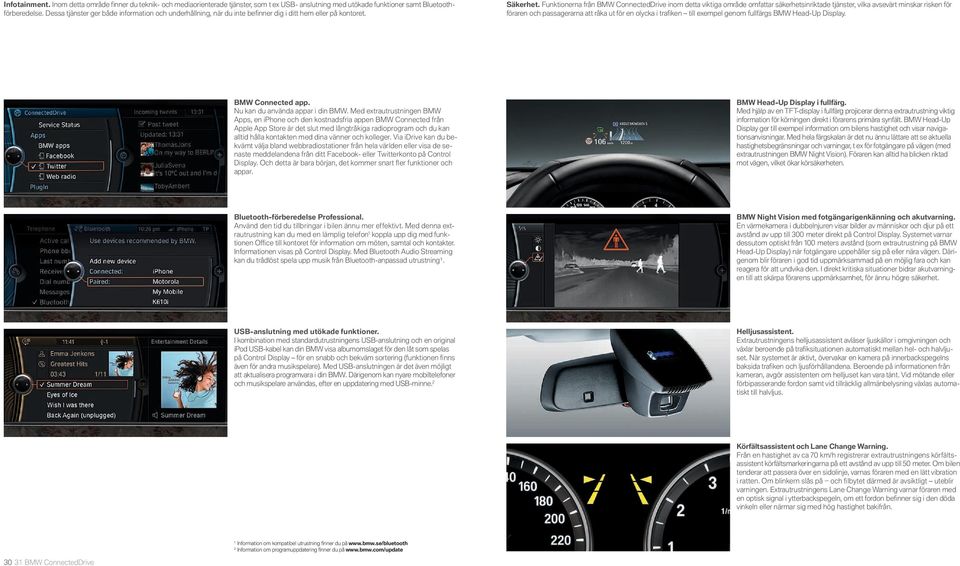 Funktionerna från BMW ConnectedDrive inom detta viktiga område omfattar säkerhetsinriktade tjänster, vilka avsevärt minskar risken för föraren och passagerarna att råka ut för en olycka i trafiken