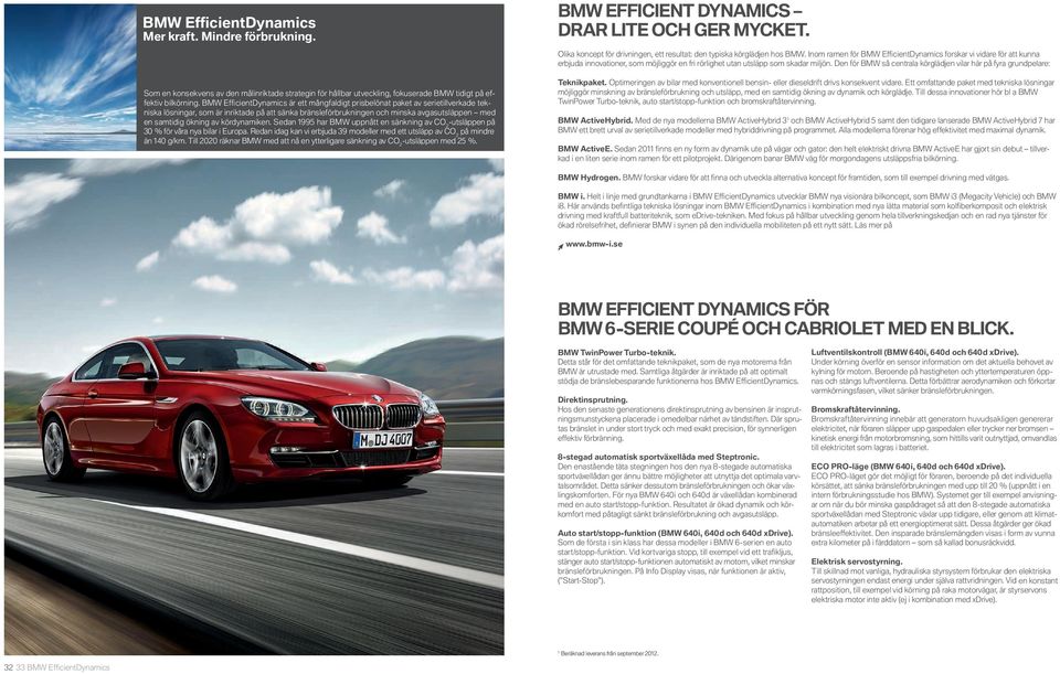 av kördynamiken. Sedan har BMW uppnått en sänkning av CO -utsläppen på % för våra nya bilar i Europa. Redan idag kan vi erbjuda modeller med ett utsläpp av CO på mindre än g/km.