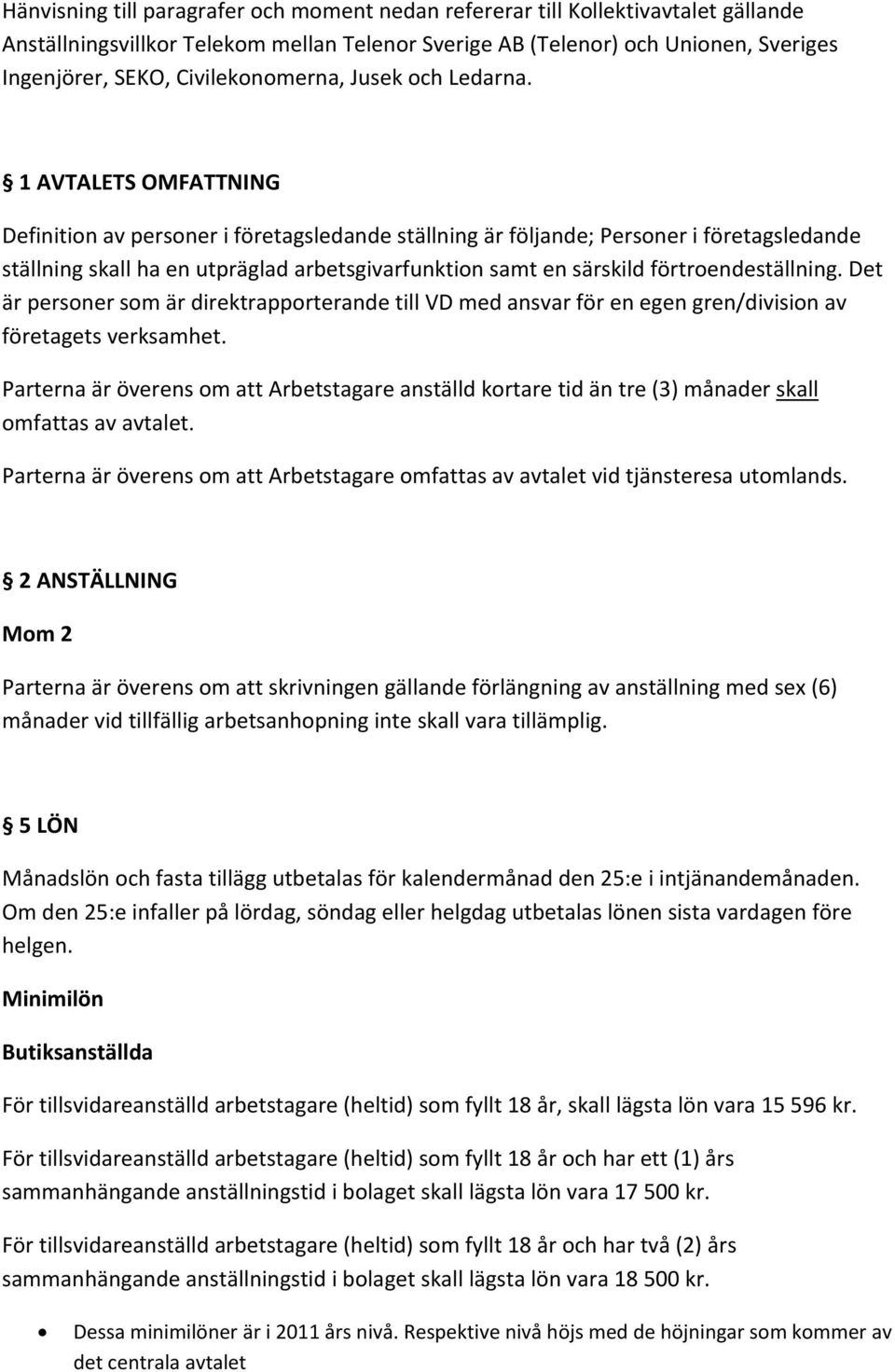 1 AVTALETS OMFATTNING Definition av personer i företagsledande ställning är följande; Personer i företagsledande ställning skall ha en utpräglad arbetsgivarfunktion samt en särskild