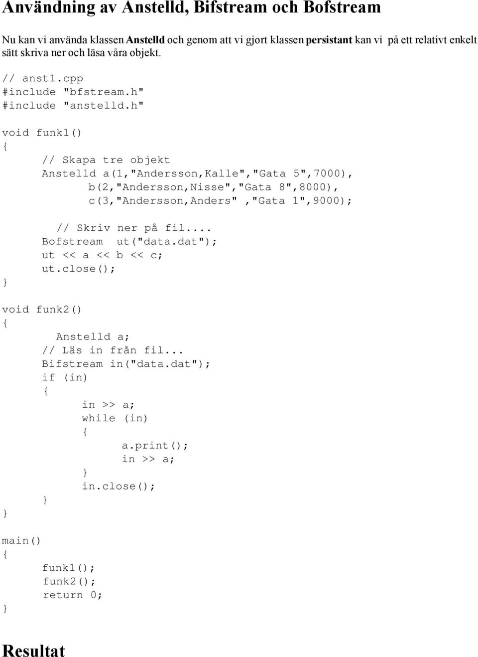 h" void funk1() // Skapa tre objekt Anstelld a(1,"andersson,kalle","gata 5",7000), b(2,"andersson,nisse","gata 8",8000), c(3,"andersson,anders","gata 1",9000); //