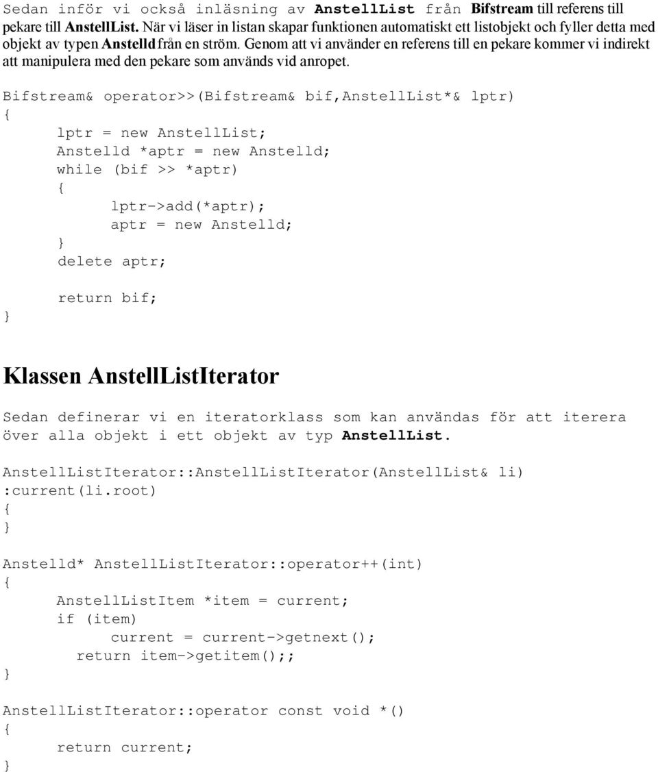 Genom att vi använder en referens till en pekare kommer vi indirekt att manipulera med den pekare som används vid anropet.