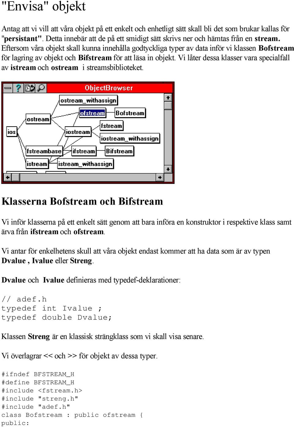 Eftersom våra objekt skall kunna innehålla godtyckliga typer av data inför vi klassen Bofstream för lagring av objekt och Bifstream för att läsa in objekt.