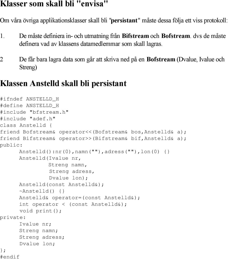 2 De får bara lagra data som går att skriva ned på en Bofstream (Dvalue, Ivalue och Streng) Klassen Anstelld skall bli persistant #ifndef ANSTELLD_H #define ANSTELLD_H #include "bfstream.