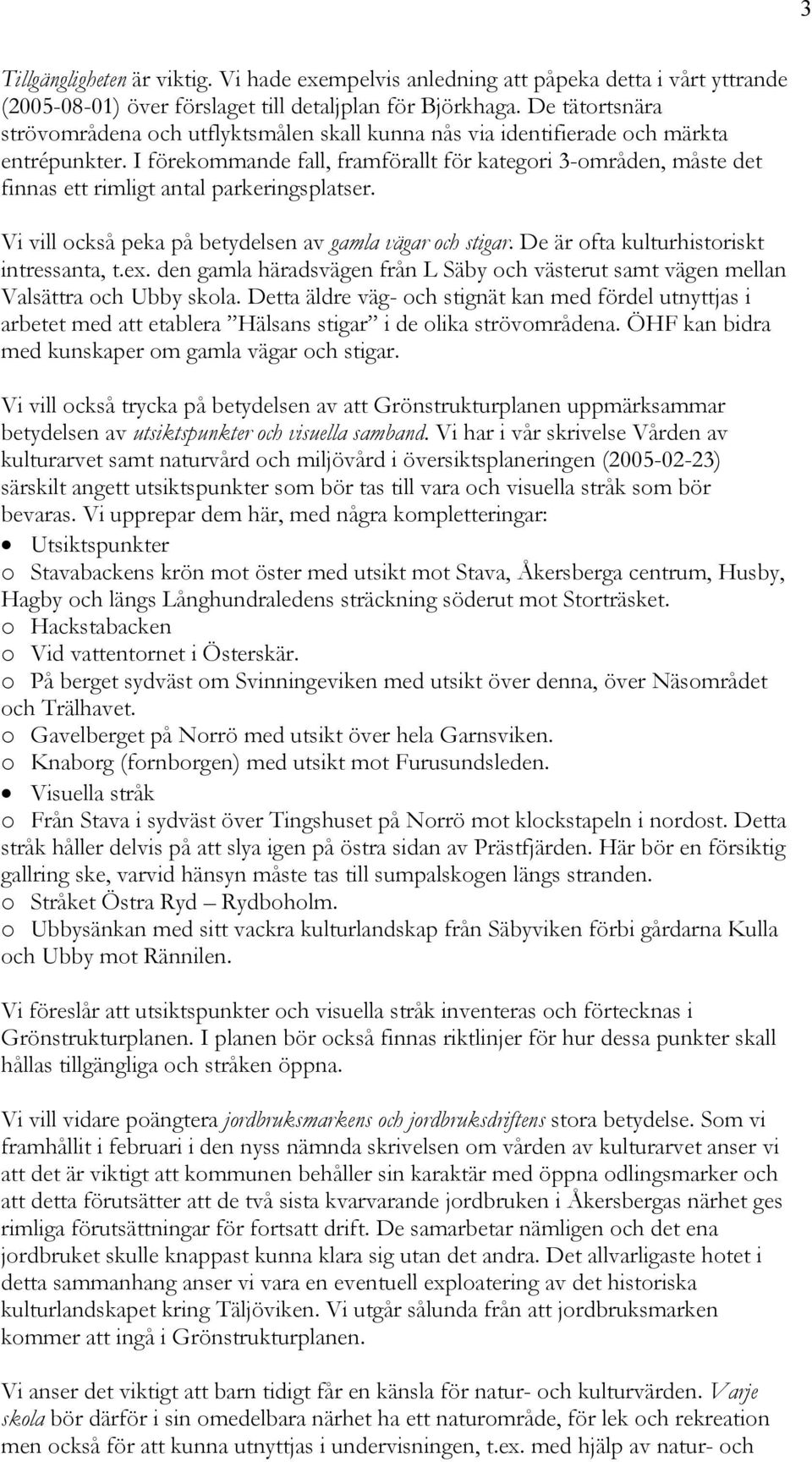 I förekommande fall, framförallt för kategori 3-områden, måste det finnas ett rimligt antal parkeringsplatser. Vi vill också peka på betydelsen av gamla vägar och stigar.