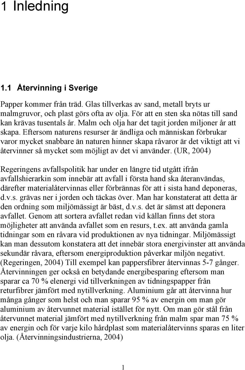 Eftersom naturens resurser är ändliga och människan förbrukar varor mycket snabbare än naturen hinner skapa råvaror är det viktigt att vi återvinner så mycket som möjligt av det vi använder.