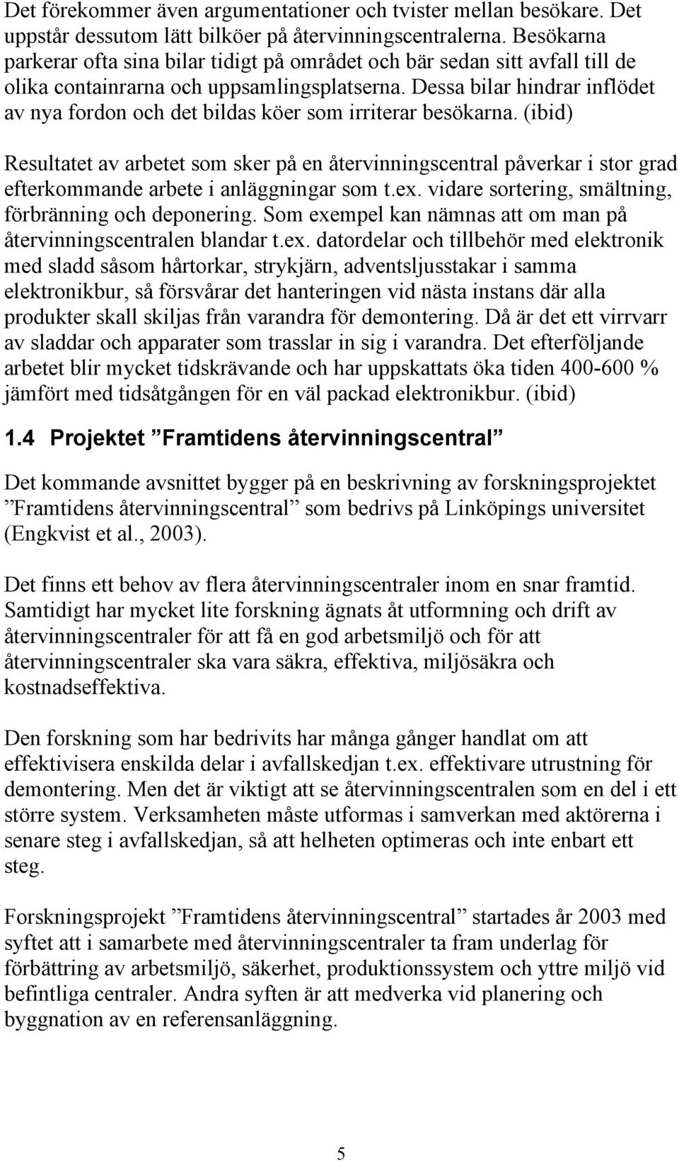 Dessa bilar hindrar inflödet av nya fordon och det bildas köer som irriterar besökarna.