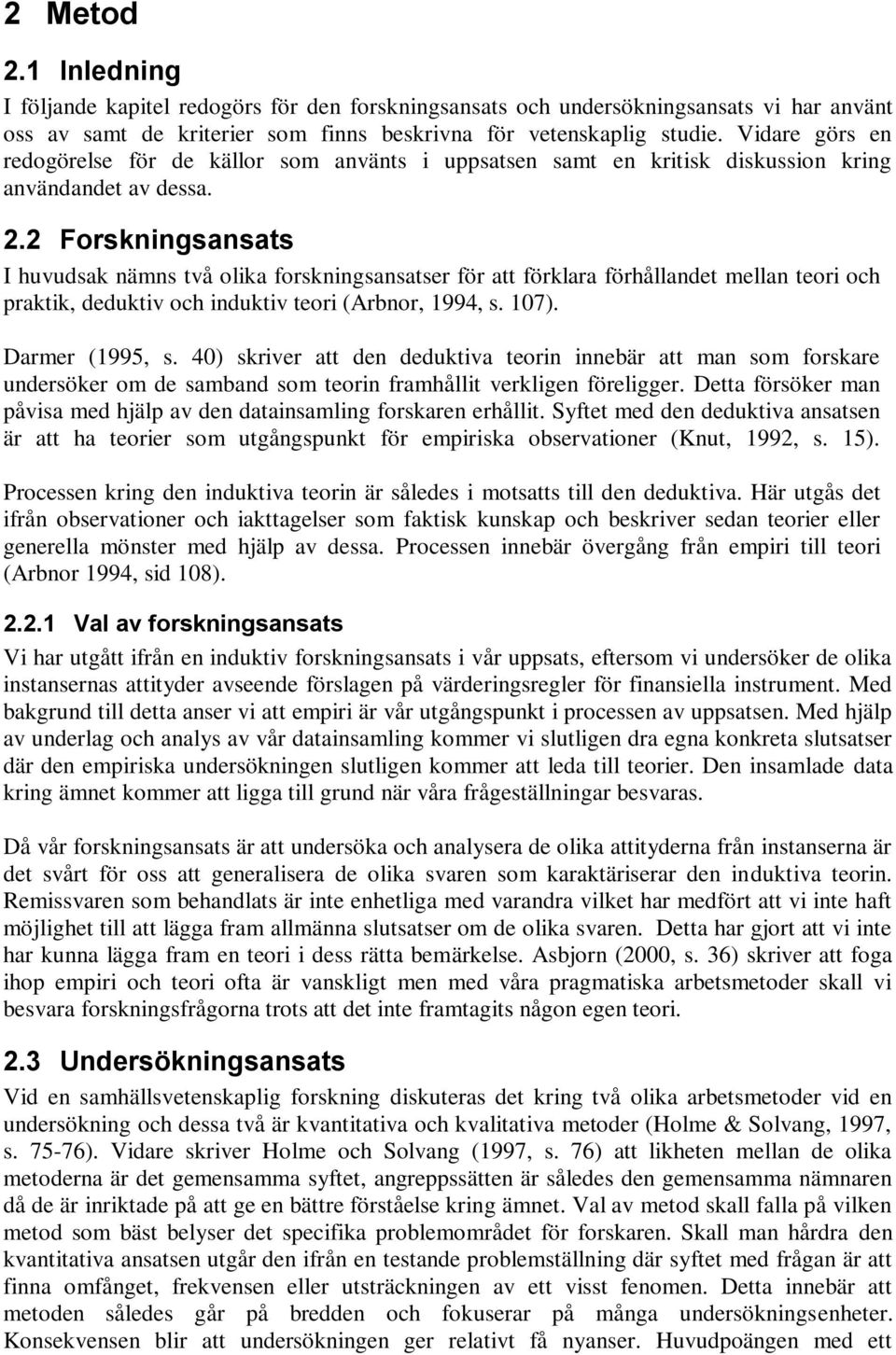 2 Forskningsansats I huvudsak nämns två olika forskningsansatser för att förklara förhållandet mellan teori och praktik, deduktiv och induktiv teori (Arbnor, 1994, s. 107). Darmer (1995, s.