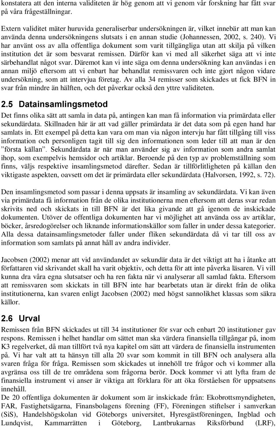 Vi har använt oss av alla offentliga dokument som varit tillgängliga utan att skilja på vilken institution det är som besvarat remissen.