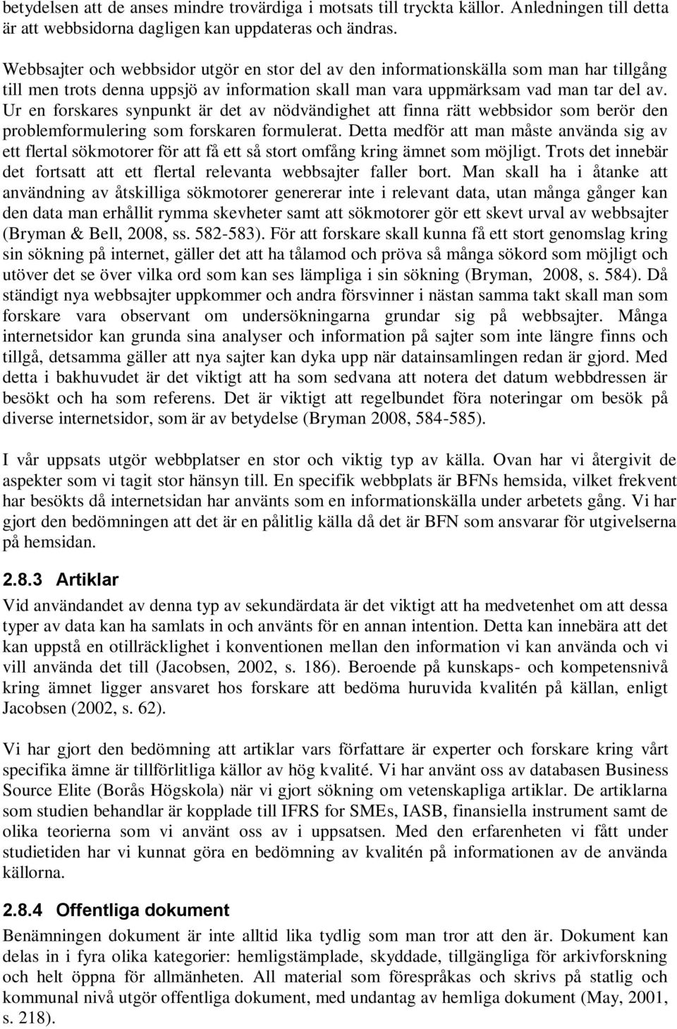 Ur en forskares synpunkt är det av nödvändighet att finna rätt webbsidor som berör den problemformulering som forskaren formulerat.