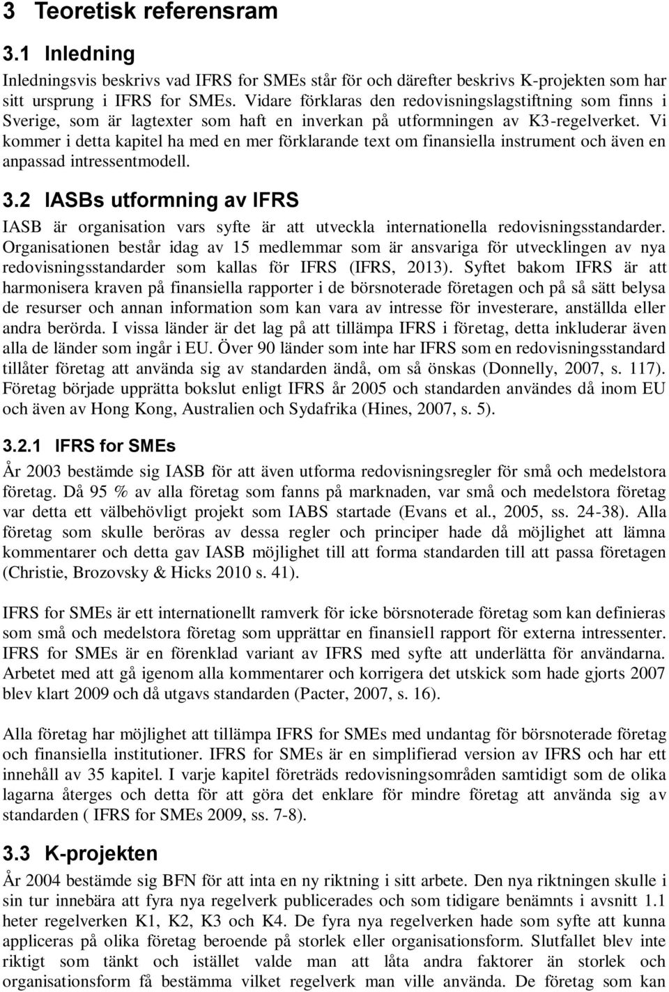 Vi kommer i detta kapitel ha med en mer förklarande text om finansiella instrument och även en anpassad intressentmodell. 3.