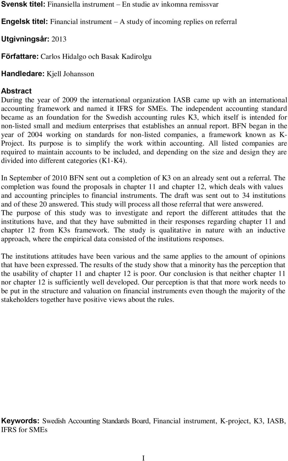 The independent accounting standard became as an foundation for the Swedish accounting rules K3, which itself is intended for non-listed small and medium enterprises that establishes an annual report.