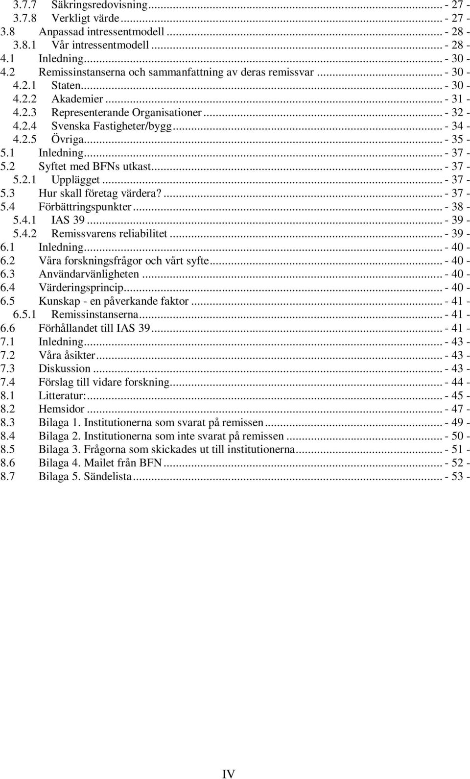 .. - 35-5.1 Inledning... - 37-5.2 Syftet med BFNs utkast... - 37-5.2.1 Upplägget... - 37-5.3 Hur skall företag värdera?... - 37-5.4 Förbättringspunkter... - 38-5.4.1 IAS 39... - 39-5.4.2 Remissvarens reliabilitet.