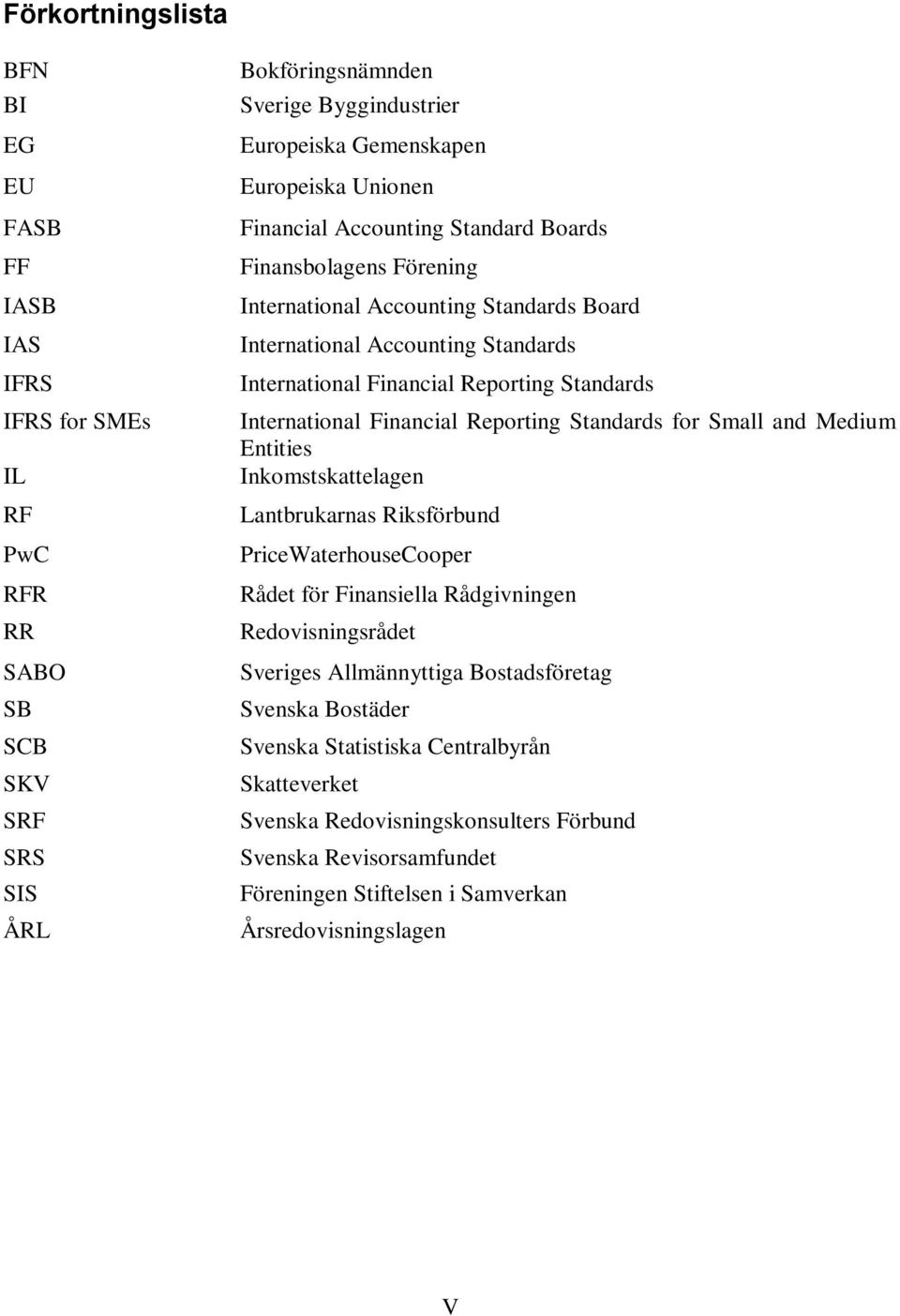 Financial Reporting Standards for Small and Medium Entities Inkomstskattelagen Lantbrukarnas Riksförbund PriceWaterhouseCooper Rådet för Finansiella Rådgivningen Redovisningsrådet Sveriges