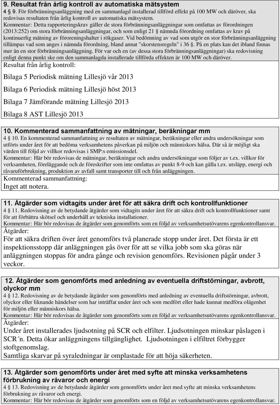 Kommentar: Detta rapporteringskrav gäller de stora förbränningsanläggningar som omfattas av förordningen (2013:252) om stora förbränningsanläggningar, och som enligt 21 nämnda förordning omfattas av