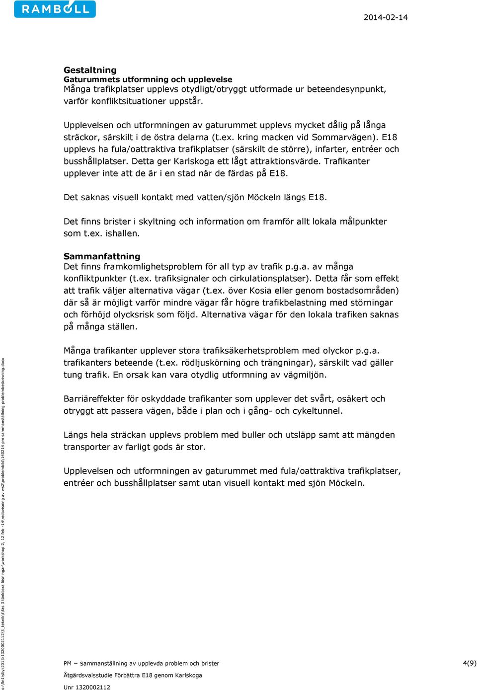 E18 upplevs ha fula/oattraktiva trafikplatser (särskilt de större), infarter, entréer och busshållplatser. Detta ger Karlskoga ett lågt attraktionsvärde.