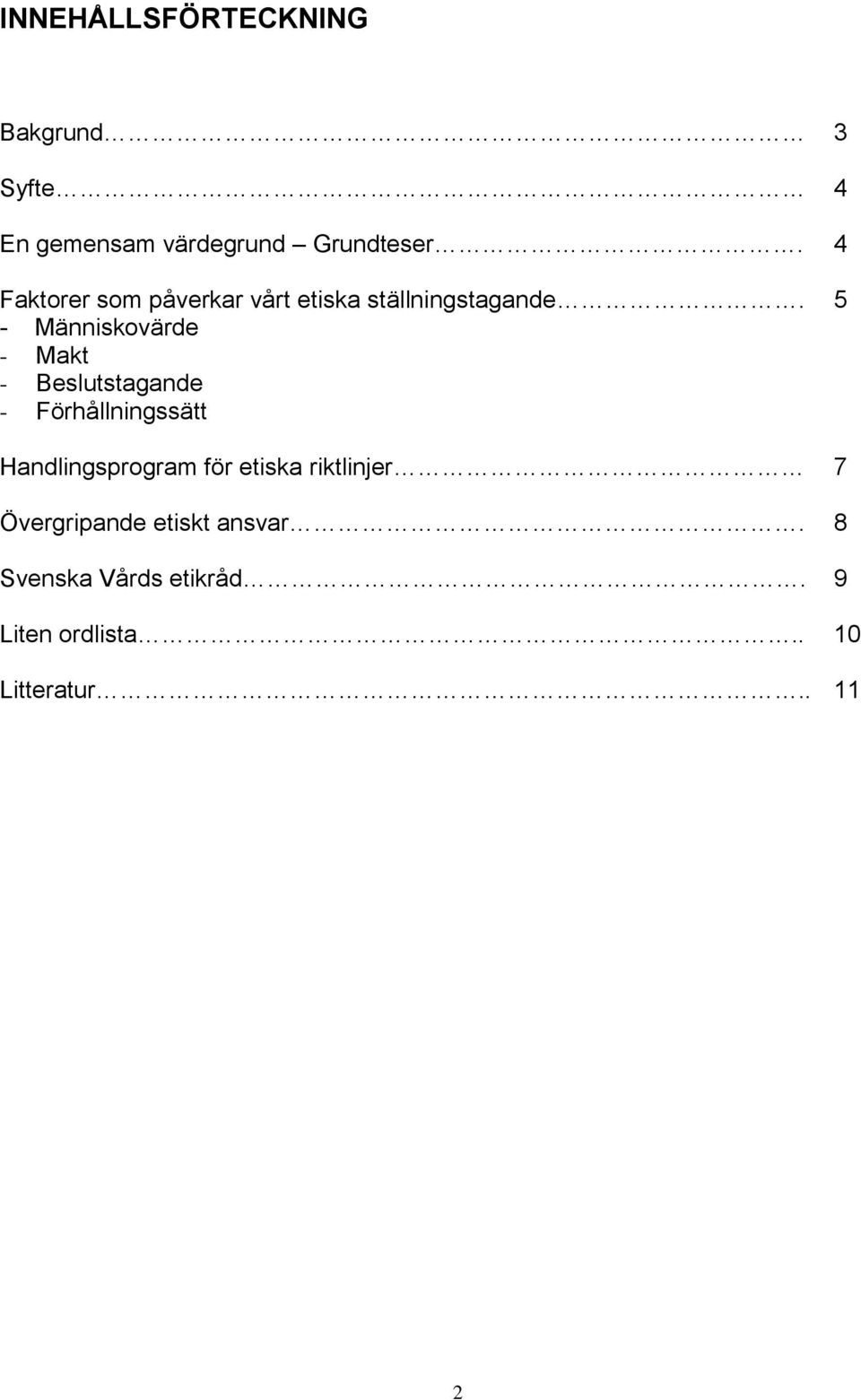 - Människovärde - Makt - Beslutstagande - Förhållningssätt 5 Handlingsprogram