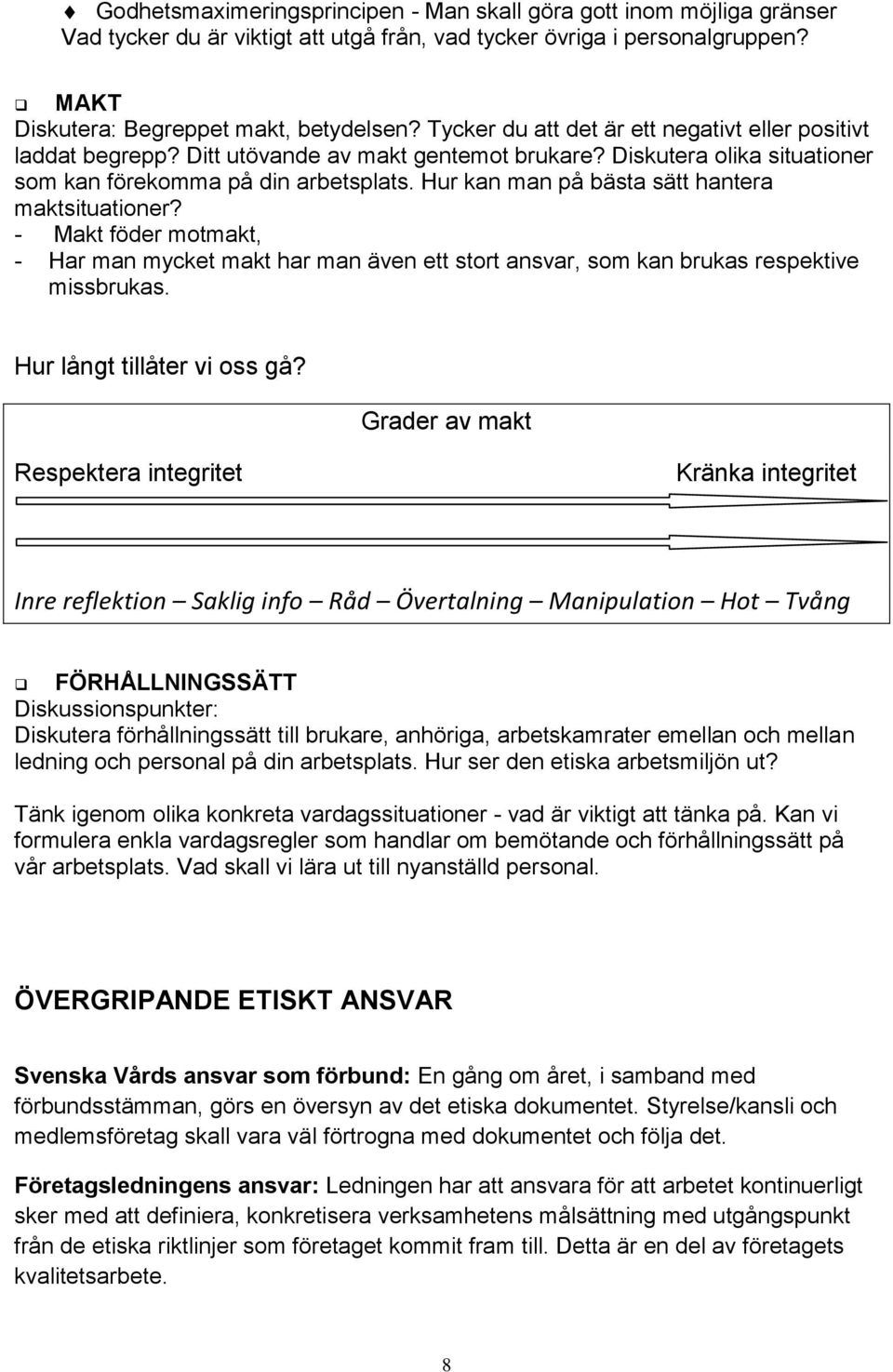 Hur kan man på bästa sätt hantera maktsituationer? - Makt föder motmakt, - Har man mycket makt har man även ett stort ansvar, som kan brukas respektive missbrukas. Hur långt tillåter vi oss gå?