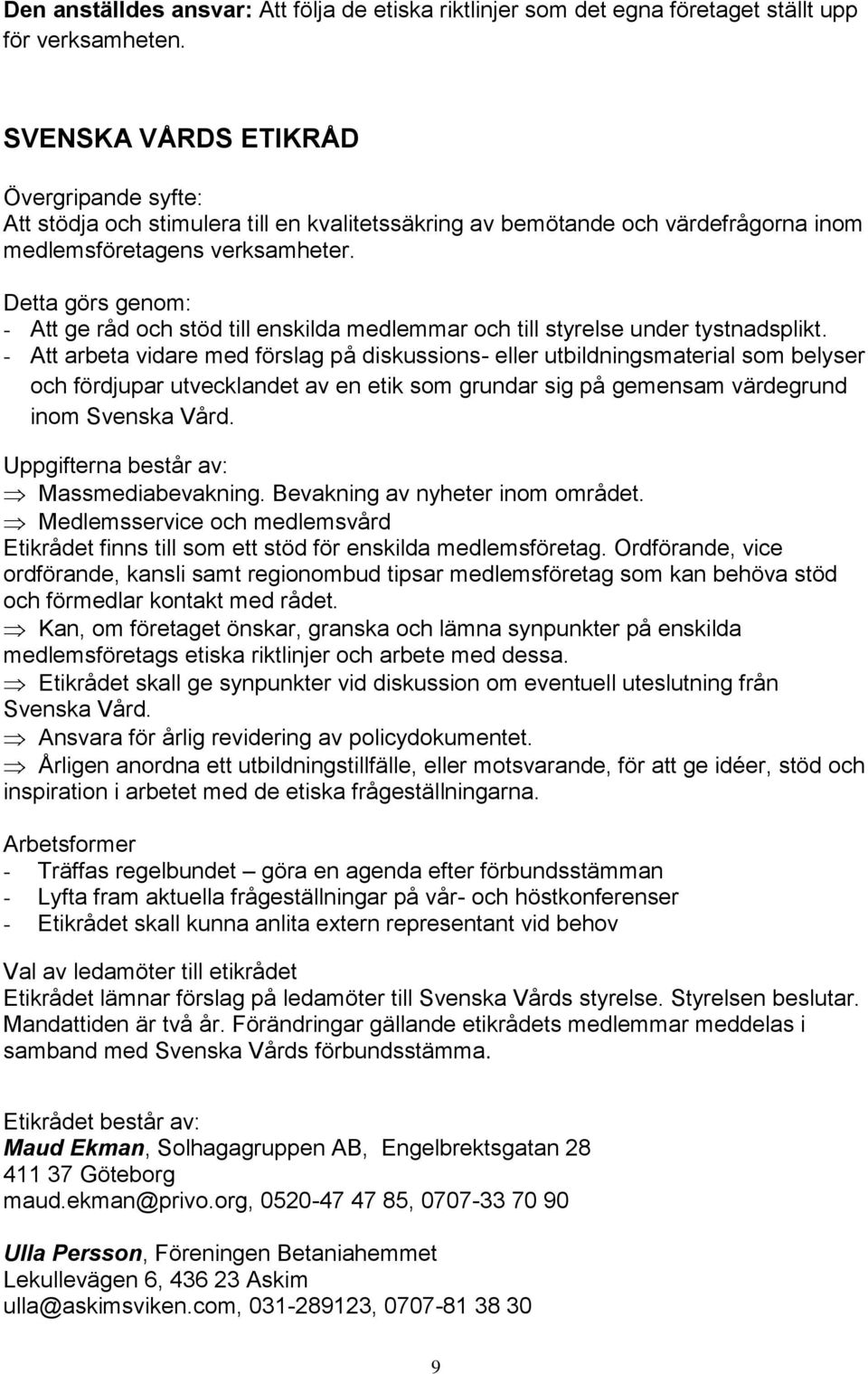 Detta görs genom: - Att ge råd och stöd till enskilda medlemmar och till styrelse under tystnadsplikt.