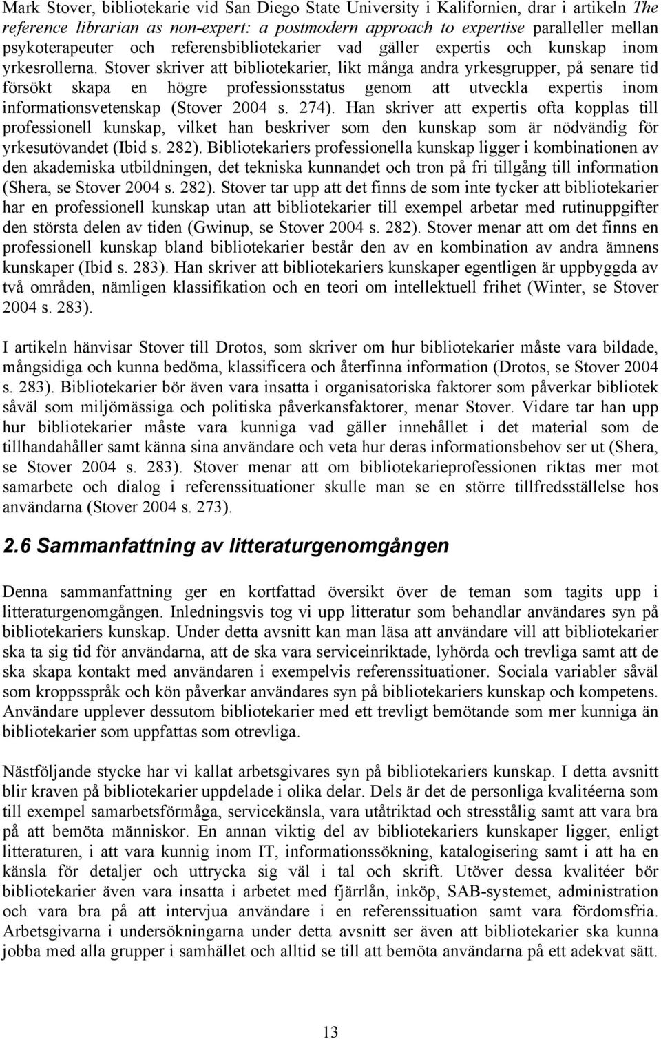 Stover skriver att bibliotekarier, likt många andra yrkesgrupper, på senare tid försökt skapa en högre professionsstatus genom att utveckla expertis inom informationsvetenskap (Stover 2004 s. 274).