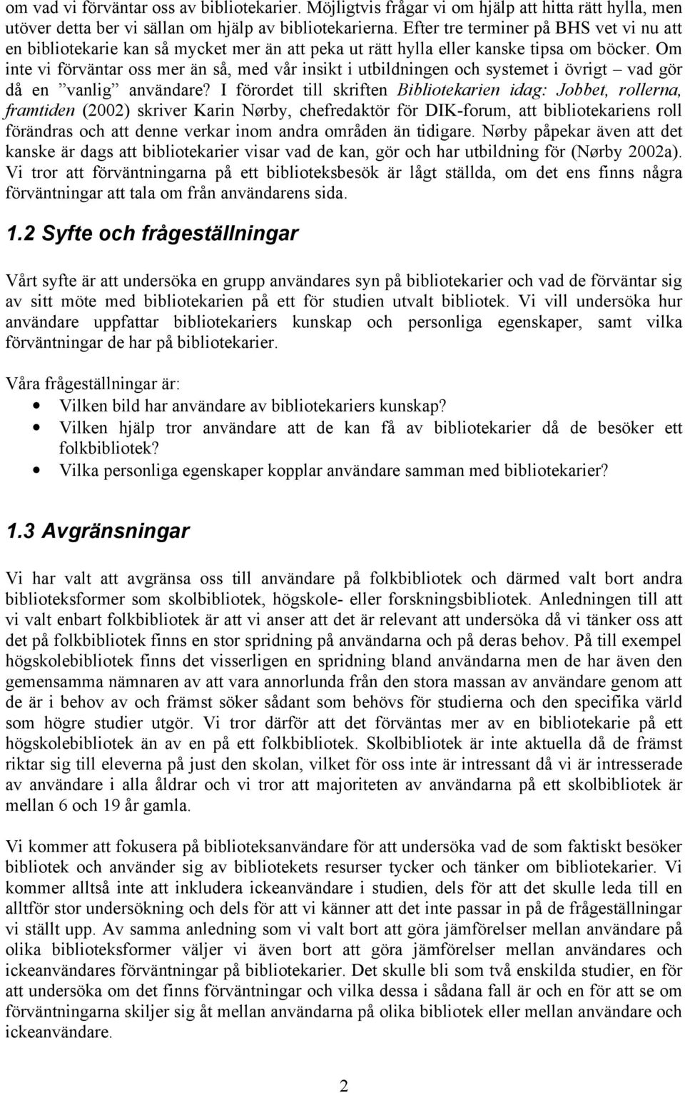 Om inte vi förväntar oss mer än så, med vår insikt i utbildningen och systemet i övrigt vad gör då en vanlig användare?