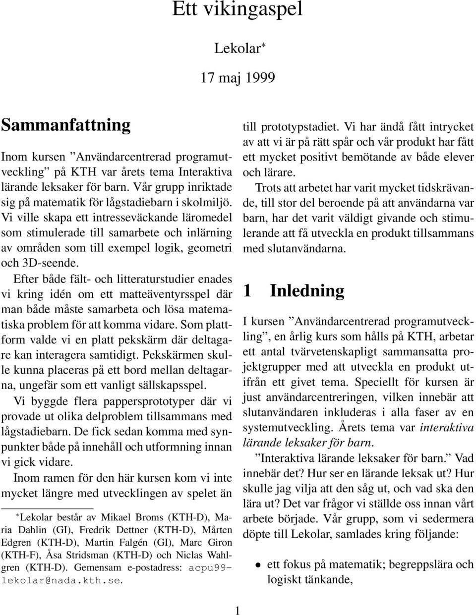 Vi ville skapa ett intresseväckande läromedel som stimulerade till samarbete och inlärning av områden som till exempel logik, geometri och 3D-seende.