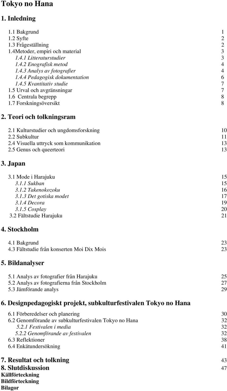 4 Visuella uttryck som kommunikation 13 2.5 Genus och queerteori 13 3. Japan 3.1 Mode i Harajuku 15 3.1.1 Sukban 15 3.1.2 Takenokozoku 16 3.1.3 Det gotiska modet 17 3.1.4 Decora 19 3.1.5 Cosplay 20 3.