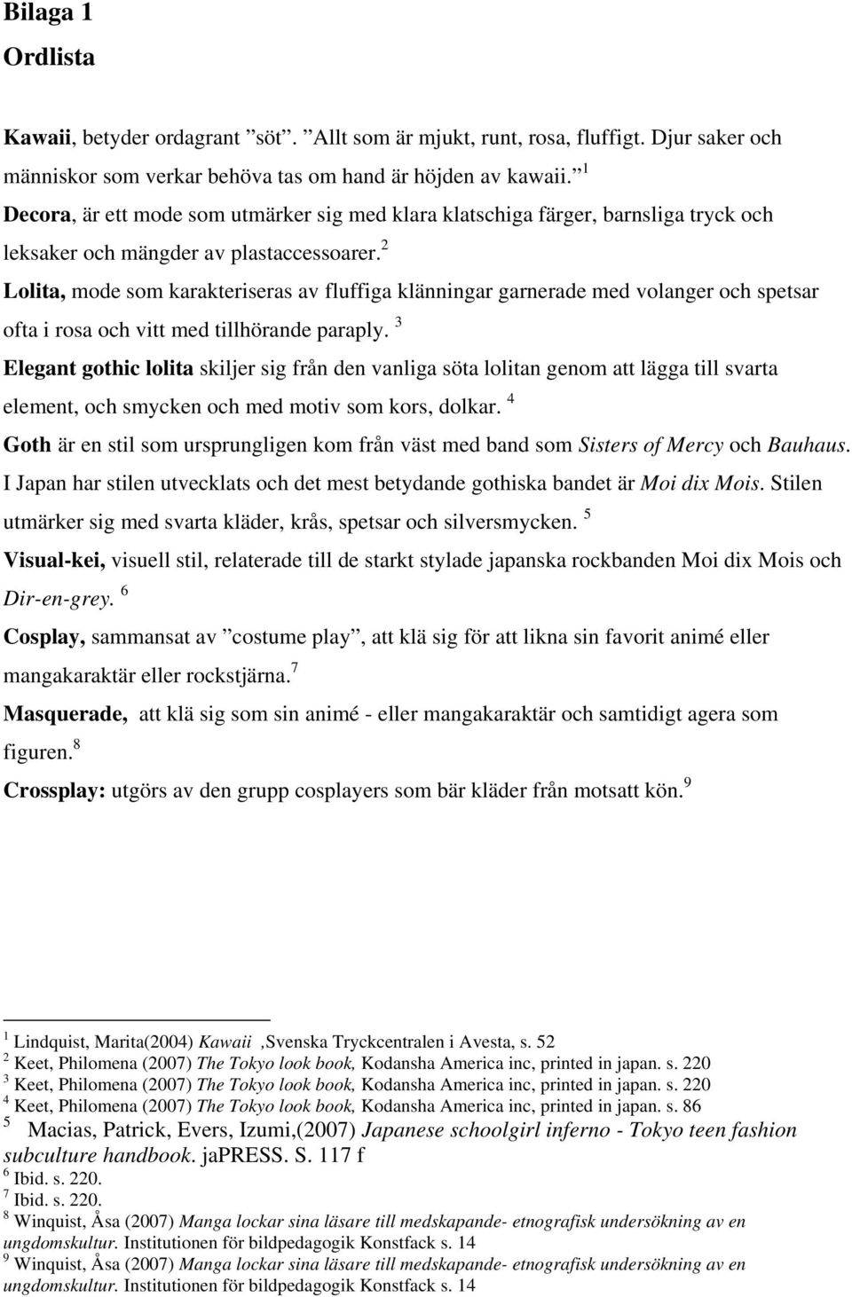 2 Lolita, mode som karakteriseras av fluffiga klänningar garnerade med volanger och spetsar ofta i rosa och vitt med tillhörande paraply.