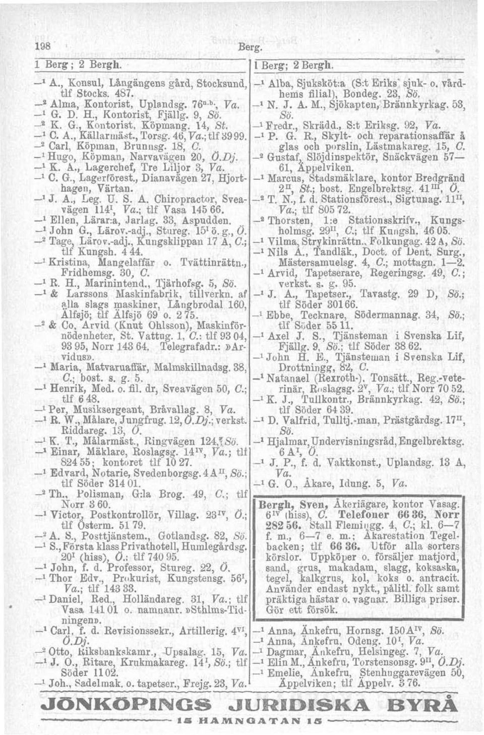 , Dianavagen 27, Hjorthagen, Värtan. -l J. A., Leg. U. S. A. Chiropractor, Sveavägen 114', Va.; tlf Vasa 145 66. -l Ellen, Larar:a, Jarlag. 33, Aspudclen. -'John G., Lärov.-adj., Stiireg. 15Iö. g., O.