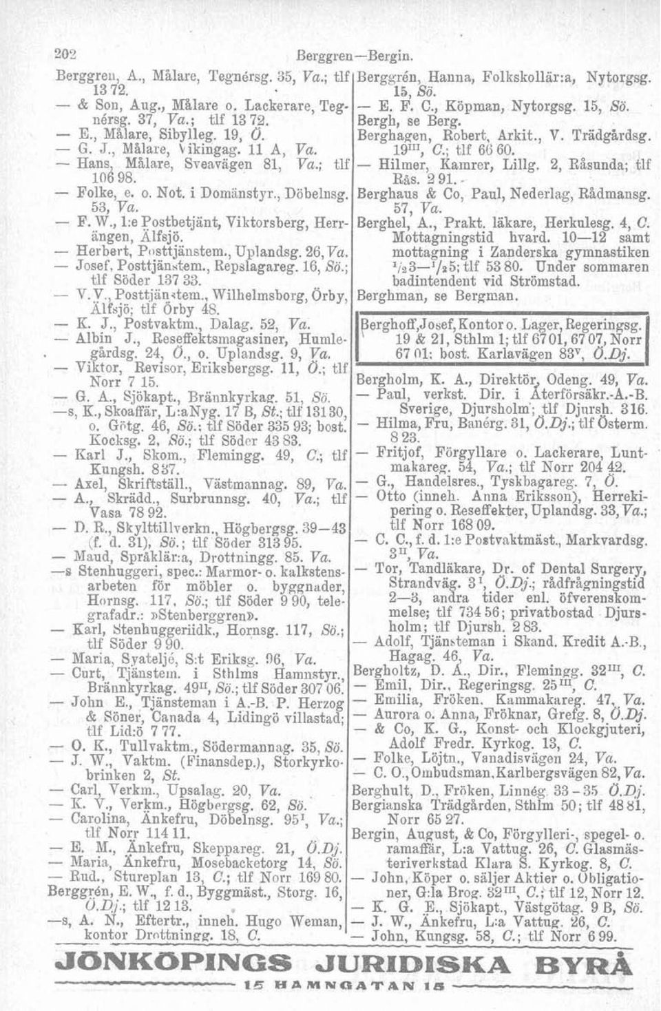 - Josef, Posttjänstem., Repalagareg. 16, Sö.; tlf Söder 137 33. - V.V., Posttjänstem., Wilhelmsborg, Örby, Alfsjö; tlf Örby 48. - R. J., Postvaktm., Dalag. 52, Va. - Albin J.