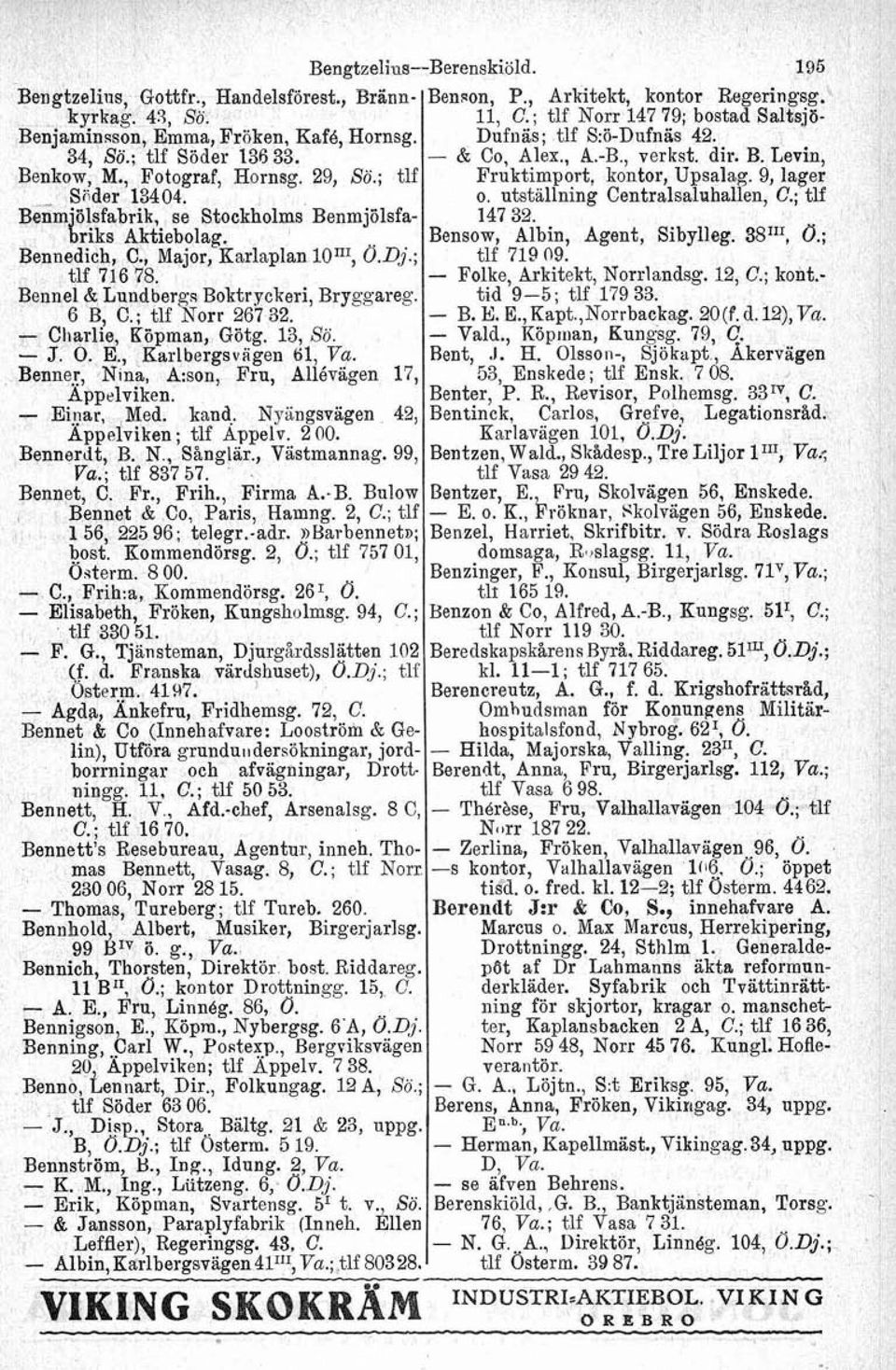 - Cliarlie, Köpman, Götg. 13, Sö. - J. O. E., Karlbergsvagen öl, Va. Benne~, Nina, A:son, Fru, Allévagen 17, Appalviken. - Einar, Med. kauq. Nyangsvägen 42, Appelviken; tlf Appelv. 2 00. Bennerdt, B.