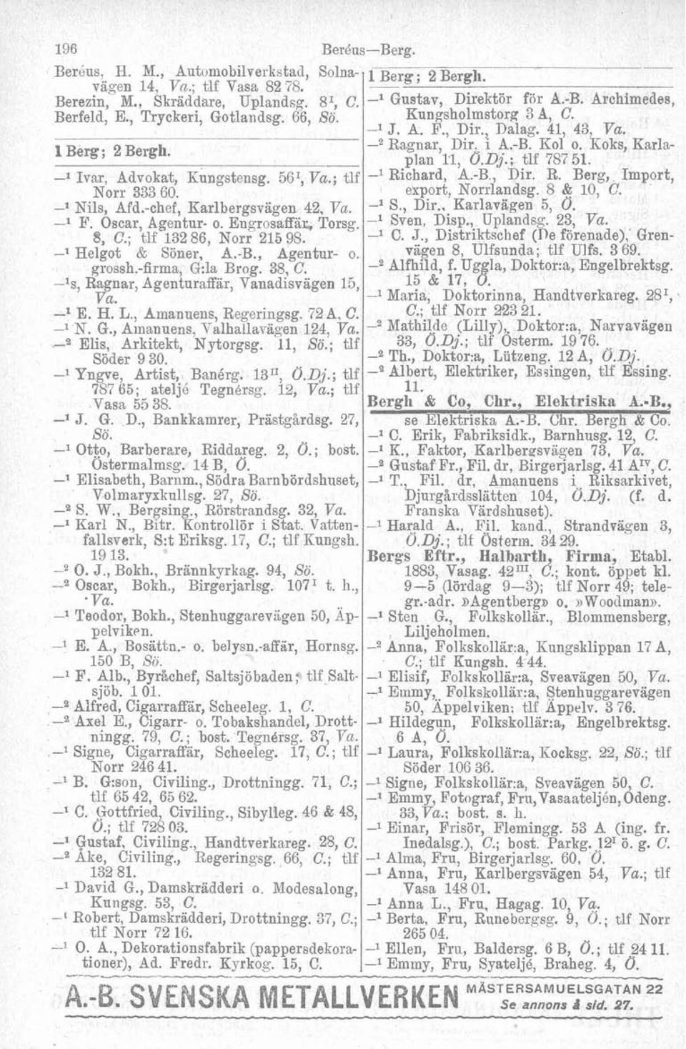 , Agentur- 0. grossh.-firma, G:la Brog. 38, C. -<s, Ragnar, AgenturaEär, Vanadisviigen 15, Va. -l E. H. L., Amanuens Reveringsg. 72A C. -1 N. G., Amanuens, ~ ~alh&av~~en 124,?a. -"Elis, Arkitekt, Nytorgsg.