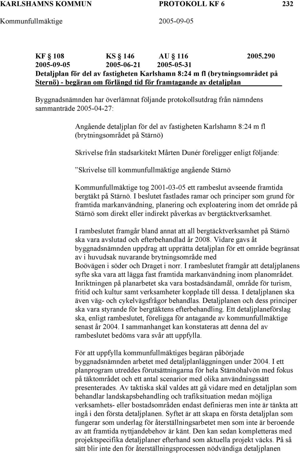 överlämnat följande protokollsutdrag från nämndens sammanträde 2005-04-27: Angående detaljplan för del av fastigheten Karlshamn 8:24 m fl (brytningsområdet på Stärnö) Skrivelse från stadsarkitekt