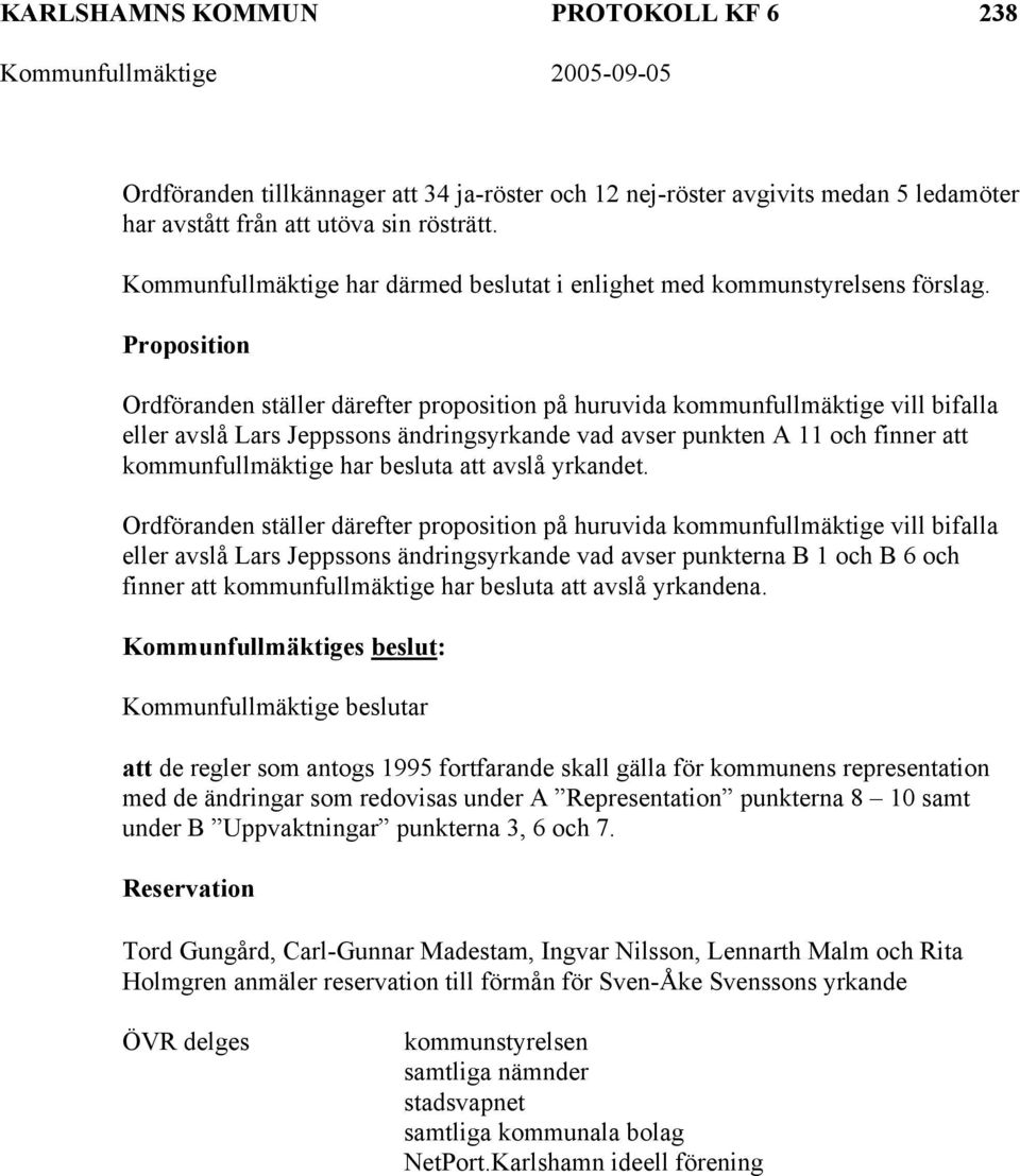 Proposition Ordföranden ställer därefter proposition på huruvida kommunfullmäktige vill bifalla eller avslå Lars Jeppssons ändringsyrkande vad avser punkten A 11 och finner att kommunfullmäktige har