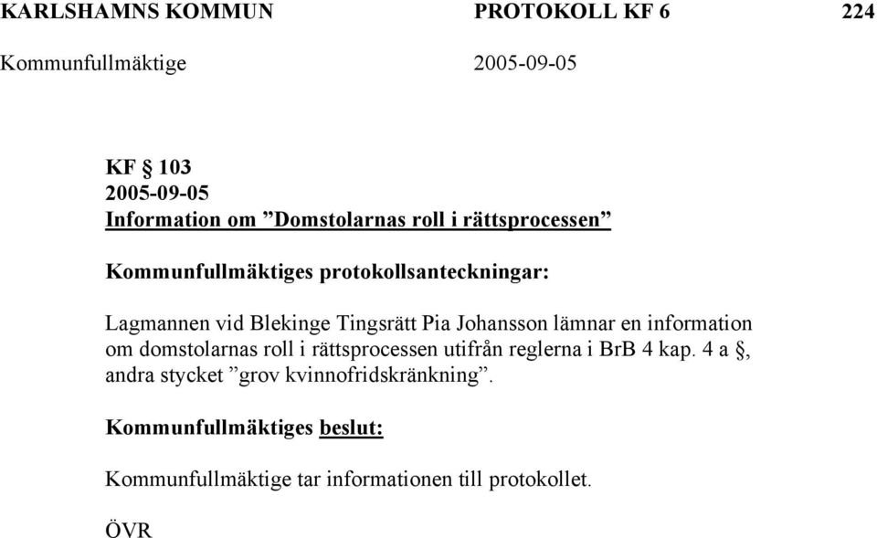 Johansson lämnar en information om domstolarnas roll i rättsprocessen utifrån reglerna i BrB 4 kap.