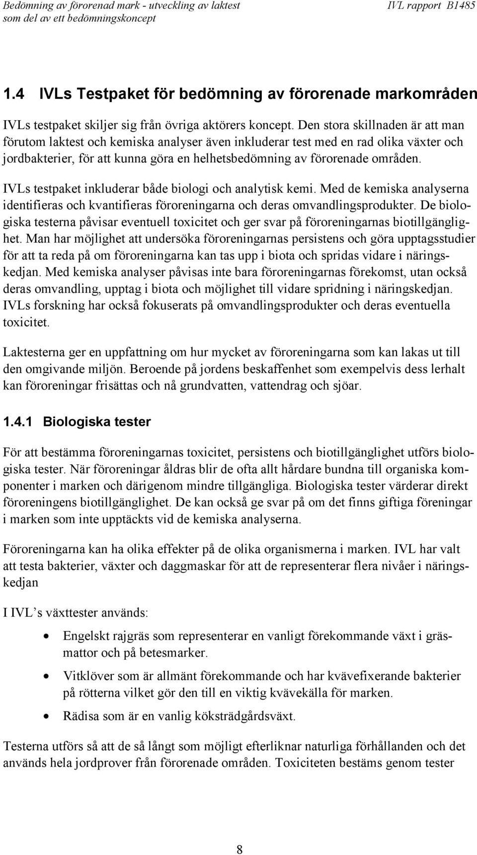 IVLs testpaket inkluderar både biologi och analytisk kemi. Med de kemiska analyserna identifieras och kvantifieras föroreningarna och deras omvandlingsprodukter.