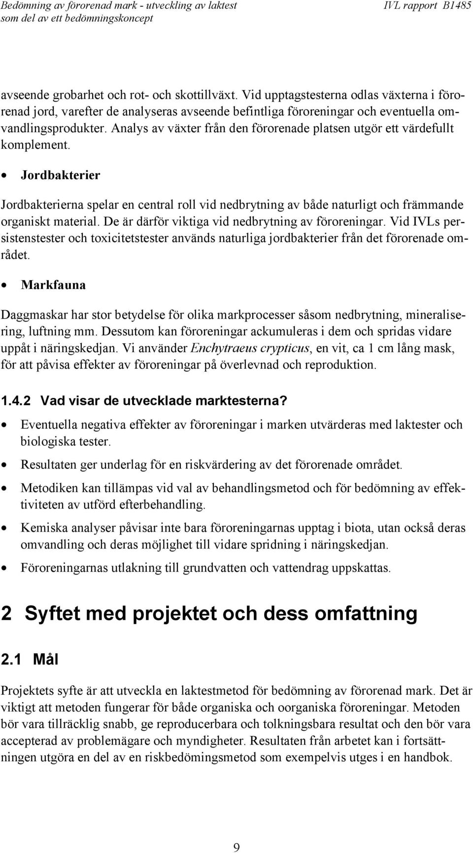 De är därför viktiga vid nedbrytning av föroreningar. Vid IVLs persistenstester och toxicitetstester används naturliga jordbakterier från det förorenade området.